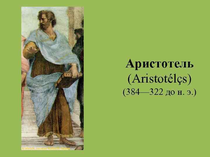 Аристотель (Aristotélçs) (384— 322 до н. э. ) 