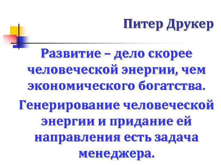 Питер Друкер Развитие – дело скорее человеческой энергии, чем экономического богатства. Генерирование человеческой энергии