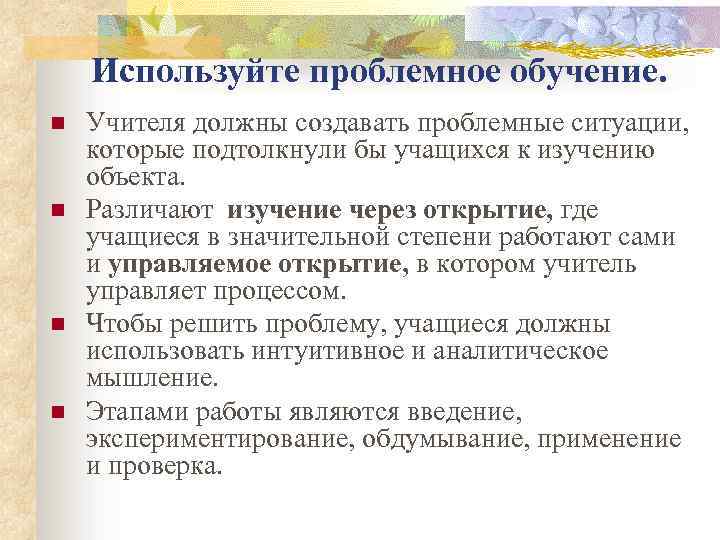 Используйте проблемное обучение. n n Учителя должны создавать проблемные ситуации, которые подтолкнули бы учащихся