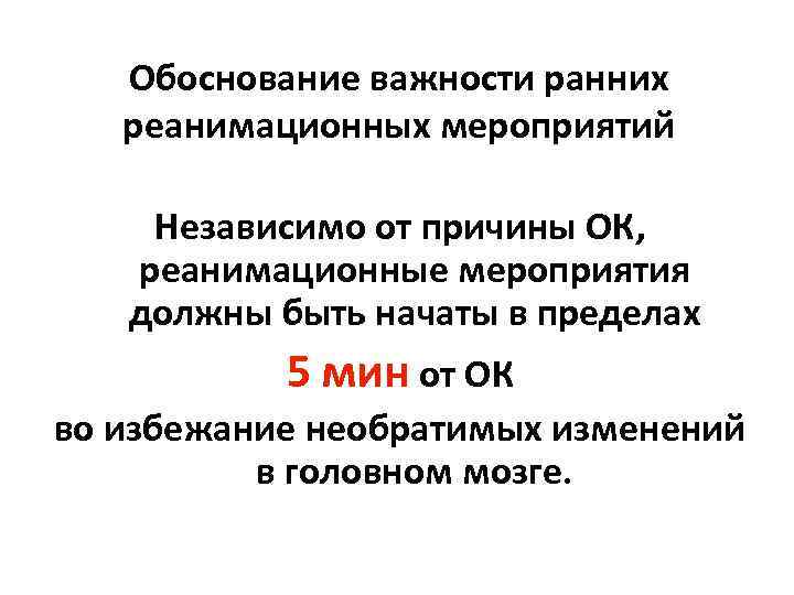 Обоснование важности ранних реанимационных мероприятий Независимо от причины ОК, реанимационные мероприятия должны быть начаты