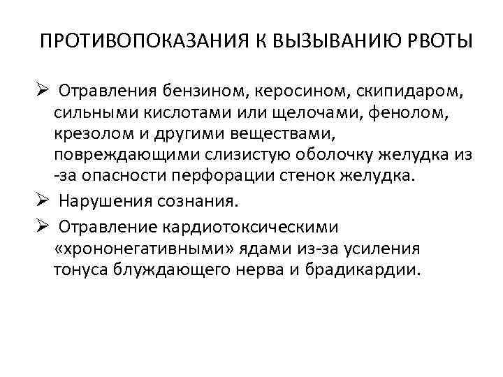 ПРОТИВОПОКАЗАНИЯ К ВЫЗЫВАНИЮ РВОТЫ Ø Отравления бензином, керосином, скипидаром, сильными кислотами или щелочами, фенолом,