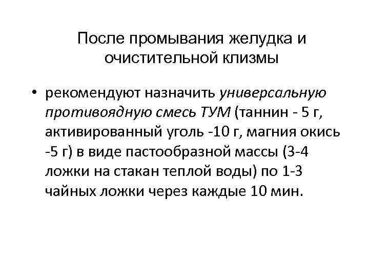 После промывания желудка и очистительной клизмы • рекомендуют назначить универсальную противоядную смесь ТУМ (таннин
