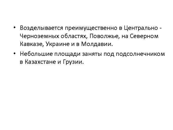  • Возделывается преимущественно в Центрально Черноземных областях, Поволжье, на Северном Кавказе, Украине и