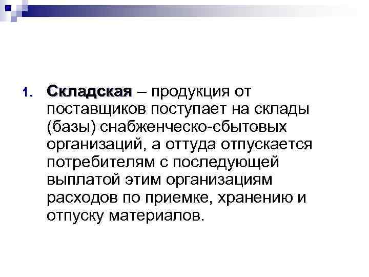 1. Складская – продукция от поставщиков поступает на склады (базы) снабженческо сбытовых организаций, а