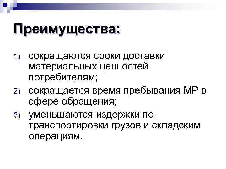 Преимущества: 1) 2) 3) сокращаются сроки доставки материальных ценностей потребителям; сокращается время пребывания МР