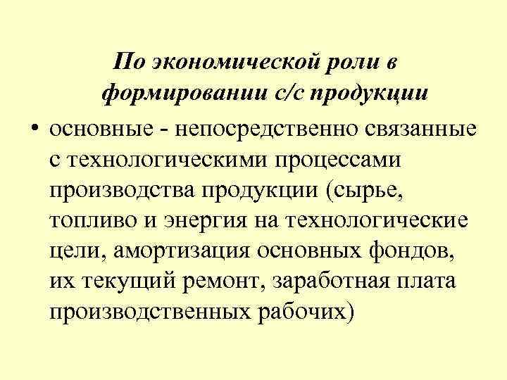 По экономической роли в формировании с/с продукции • основные - непосредственно связанные с технологическими