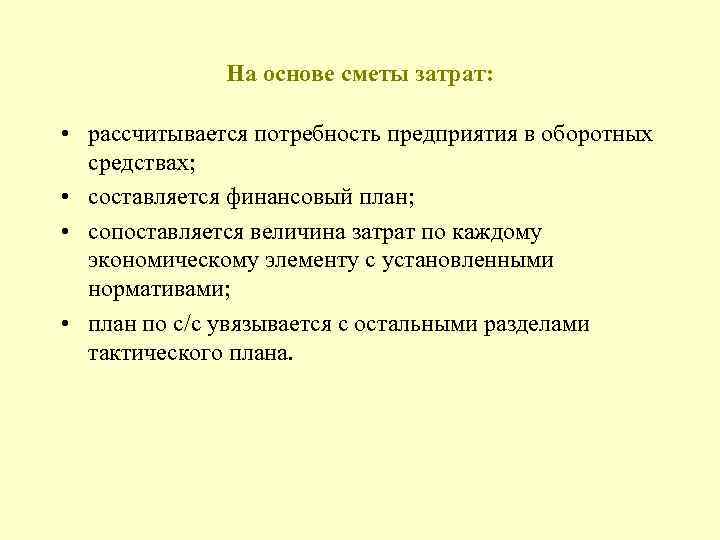 На основе сметы затрат: • рассчитывается потребность предприятия в оборотных средствах; • составляется финансовый