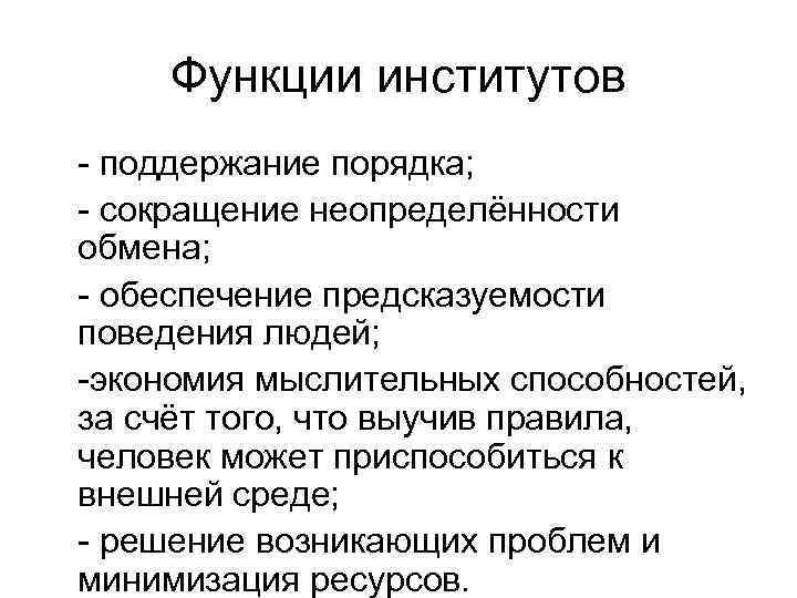 Функции институтов - поддержание порядка; - сокращение неопределённости обмена; - обеспечение предсказуемости поведения людей;