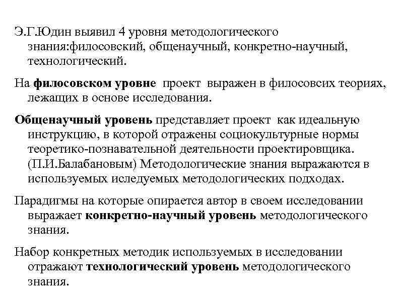 Э. Г. Юдин выявил 4 уровня методологического знания: филосовский, общенаучный, конкретно-научный, технологический. На филосовском