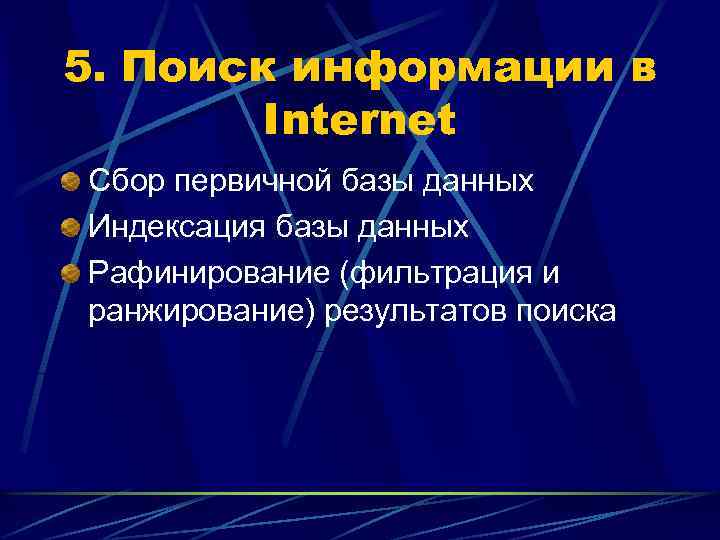 5. Поиск информации в Internet Сбор первичной базы данных Индексация базы данных Рафинирование (фильтрация