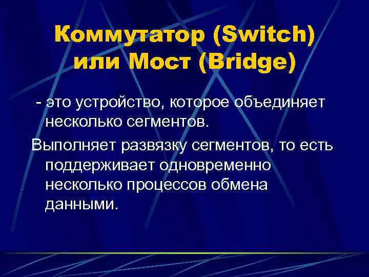 Коммутатор (Switch) или Мост (Bridge) - это устройство, которое объединяет несколько сегментов. Выполняет развязку