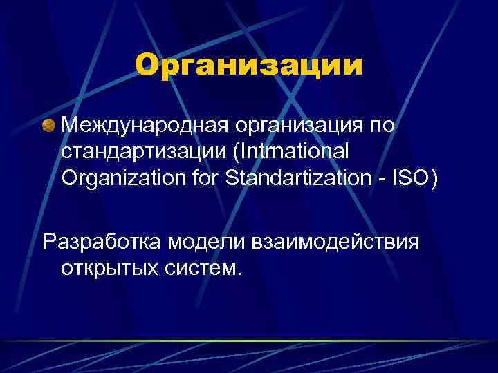 Организации Международная организация по стандартизации (Intrnational Organization for Standartization - ISO) Разработка модели взаимодействия