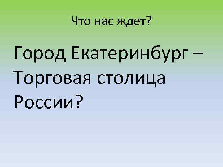 Что нас ждет? Город Екатеринбург – Торговая столица России? 
