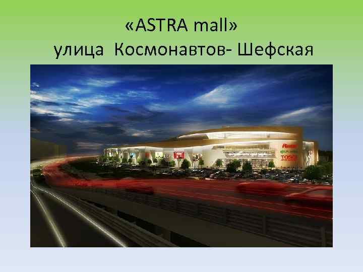  «ASTRA mall» улица Космонавтов- Шефская 