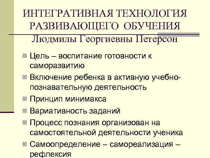 ИНТЕГРАТИВНАЯ ТЕХНОЛОГИЯ РАЗВИВАЮЩЕГО ОБУЧЕНИЯ Людмилы Георгиевны Петерсон n Цель – воспитание готовности к саморазвитию