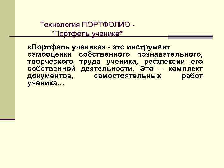 Технология ПОРТФОЛИО “Портфель ученика” «Портфель ученика» - это инструмент самооценки собственного познавательного, творческого труда