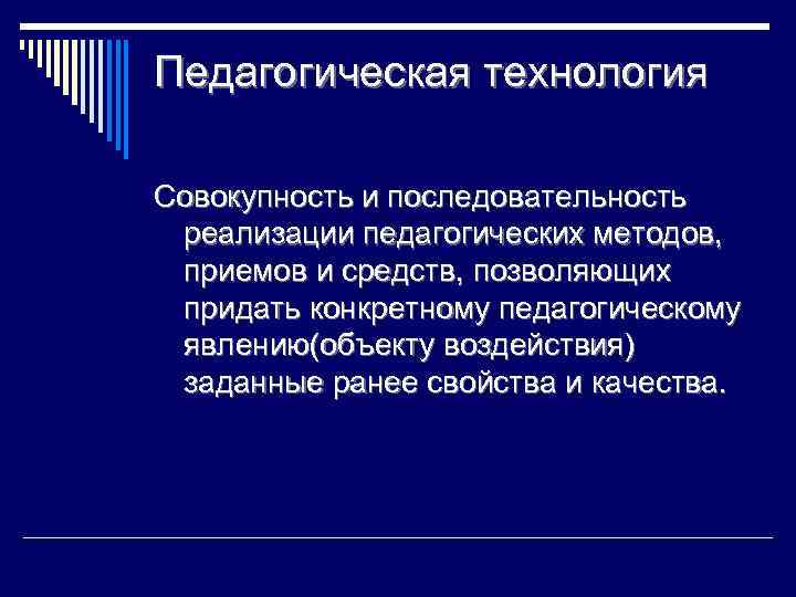 Педагогическая технология Совокупность и последовательность реализации педагогических методов, приемов и средств, позволяющих придать конкретному