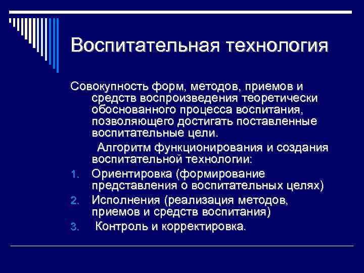 Воспитательная технология Совокупность форм, методов, приемов и средств воспроизведения теоретически обоснованного процесса воспитания, позволяющего