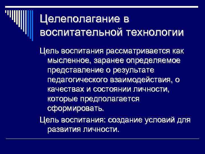 Целеполагание в воспитательной технологии Цель воспитания рассматривается как мысленное, заранее определяемое представление о результате