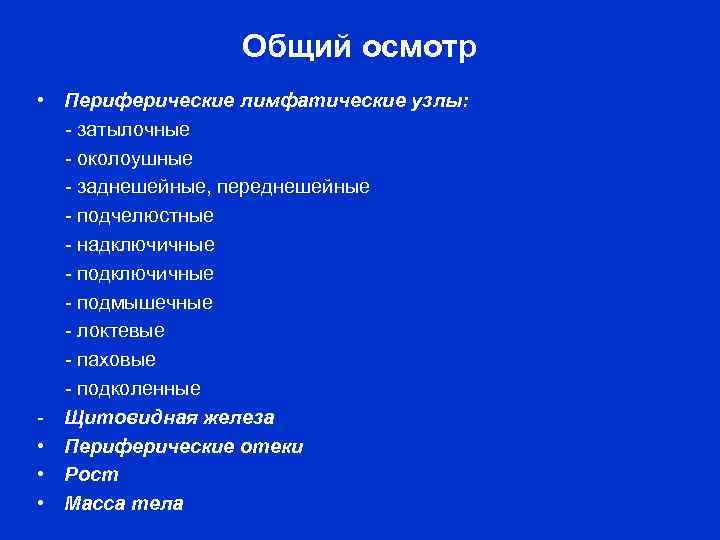 Общий осмотр • Периферические лимфатические узлы: - затылочные - околоушные - заднешейные, переднешейные -