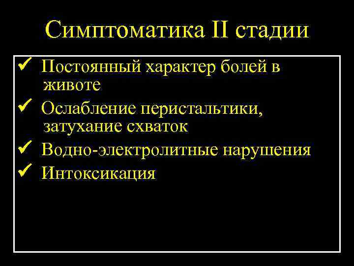 Симптоматика II стадии Постоянный характер болей в животе Ослабление перистальтики, затухание схваток Водно-электролитные нарушения