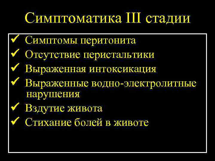 Симптоматика III стадии Симптомы перитонита Отсутствие перистальтики Выраженная интоксикация Выраженные водно-электролитные нарушения Вздутие живота