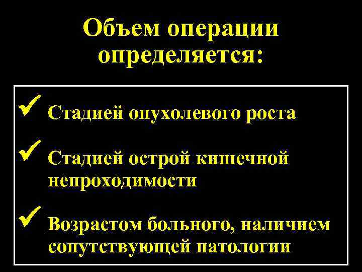 Объем операции определяется: Стадией опухолевого роста Стадией острой кишечной непроходимости Возрастом больного, наличием сопутствующей