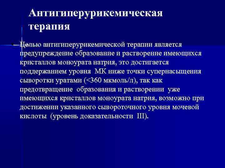 Антигиперурикемическая терапия • Целью антигиперурикемической терапии является предупреждение образование и растворение имеющихся кристаллов моноурата