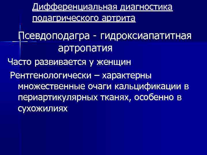 Дифференциальная диагностика подагрического артрита Псевдоподагра - гидроксиапатитная артропатия Часто развивается у женщин Рентгенологически –