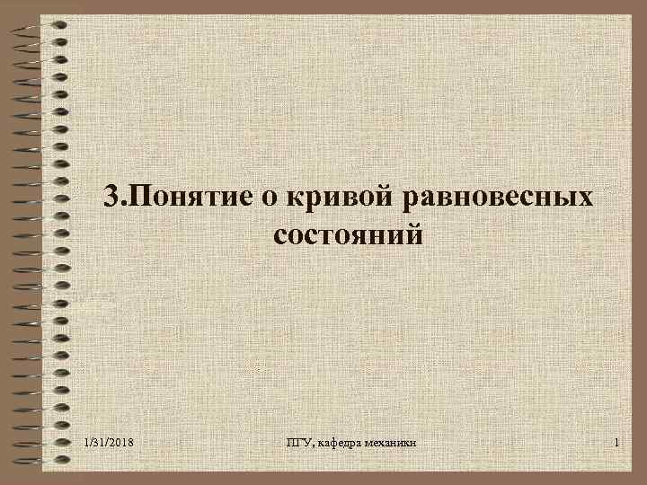 3. Понятие о кривой равновесных состояний 1/31/2018 ПГУ, кафедра механики 1 