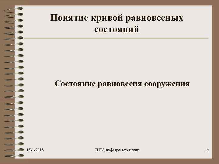 Понятие кривой равновесных состояний Состояние равновесия сооружения 1/31/2018 ПГУ, кафедра механики 3 