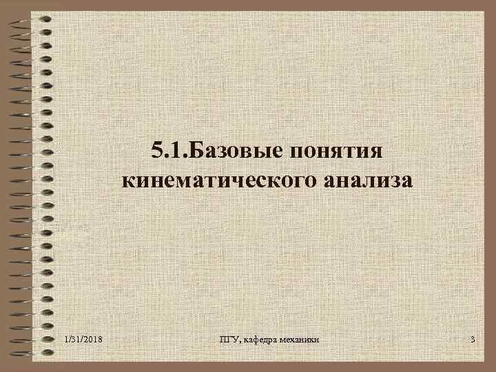 5. 1. Базовые понятия кинематического анализа 1/31/2018 ПГУ, кафедра механики 3 