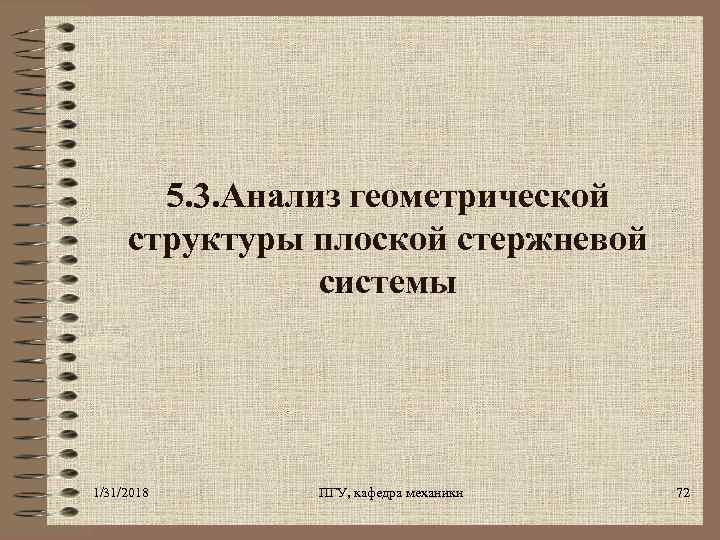 5. 3. Анализ геометрической структуры плоской стержневой системы 1/31/2018 ПГУ, кафедра механики 72 
