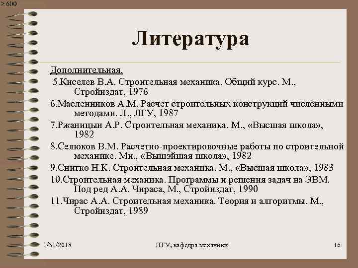 Литература Дополнительная. 5. Киселев В. А. Строительная механика. Общий курс. М. , Стройиздат, 1976