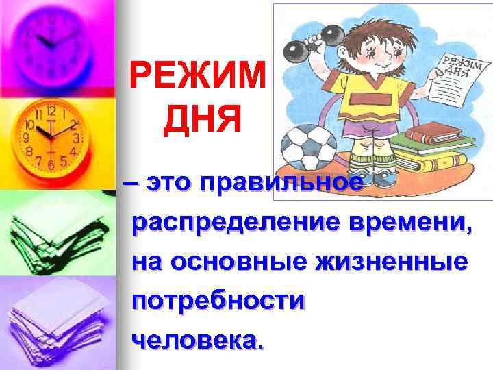 РЕЖИМ ДНЯ – это правильное распределение времени, на основные жизненные потребности человека. 
