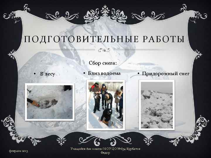 ПОДГОТОВИТЕЛЬНЫЕ РАБОТЫ Сбор снега: • В лесу февраль 2013 • Близ водоема • Придорожный