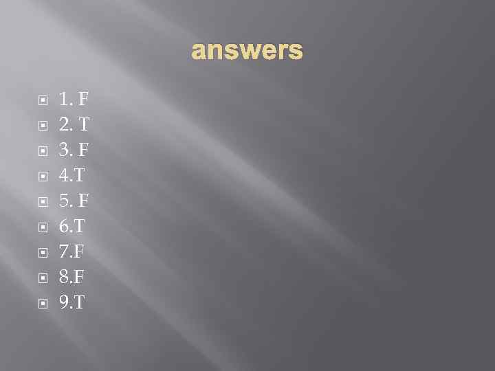 answers 1. F 2. T 3. F 4. T 5. F 6. T 7.