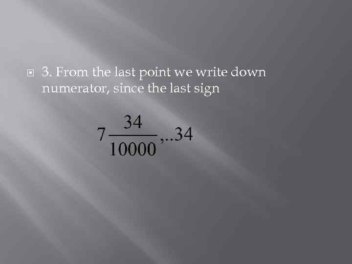  3. From the last point we write down numerator, since the last sign