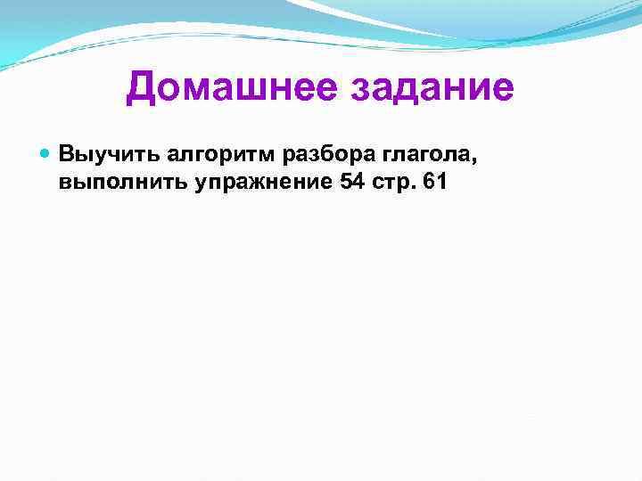 Домашнее задание Выучить алгоритм разбора глагола, выполнить упражнение 54 стр. 61 