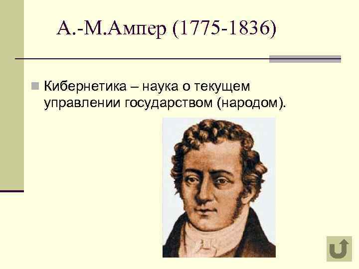 А. -М. Ампер (1775 -1836) n Кибернетика – наука о текущем управлении государством (народом).