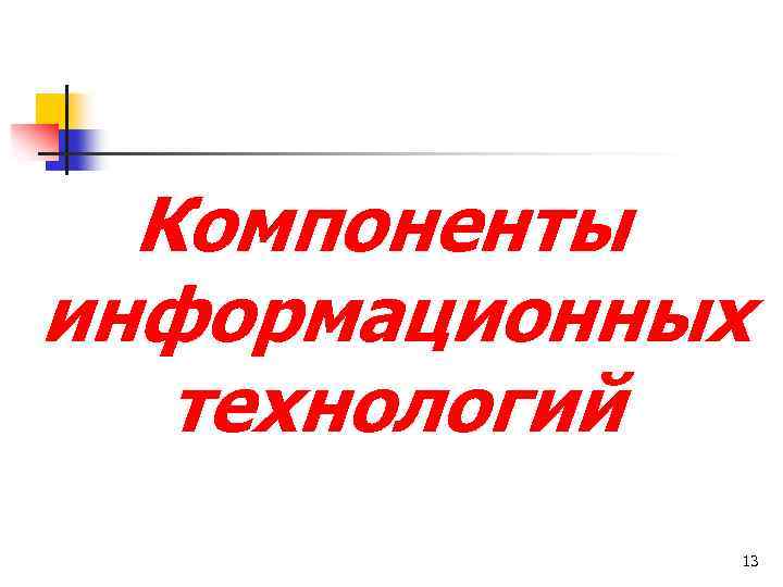Компоненты информационных технологий 13 