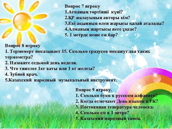 Вопрос 7 игроку 1. Атпаның төртінші күні? 2. ҚР жалауының авторы кім? 3. Екі