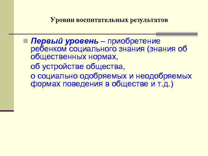 Уровни воспитательных результатов n Первый уровень – приобретение ребенком социального знания (знания об общественных