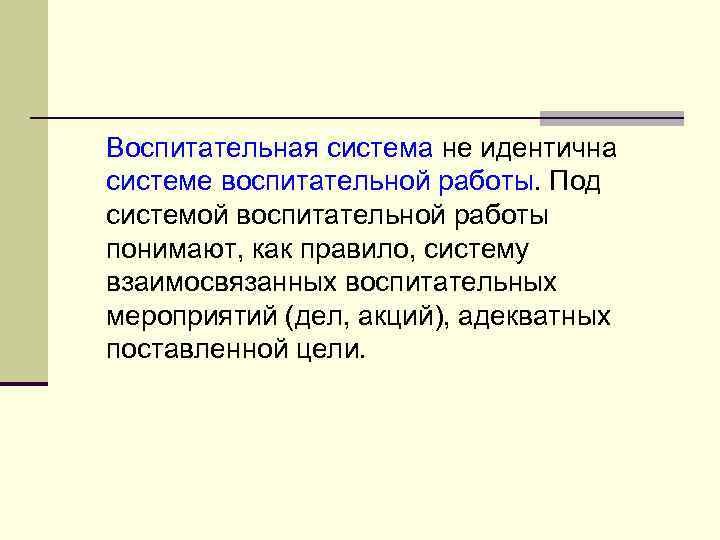 Воспитательная система не идентична системе воспитательной работы. Под системой воспитательной работы понимают, как правило,