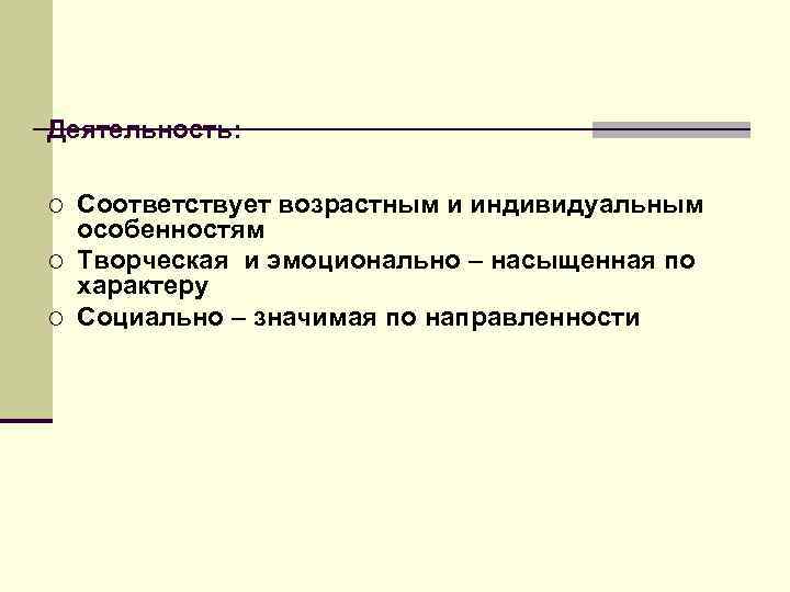 Деятельность: ¡ ¡ ¡ Соответствует возрастным и индивидуальным особенностям Творческая и эмоционально – насыщенная