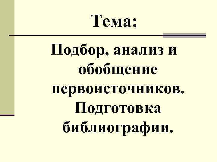 Тема: Подбор, анализ и обобщение первоисточников. Подготовка библиографии. 