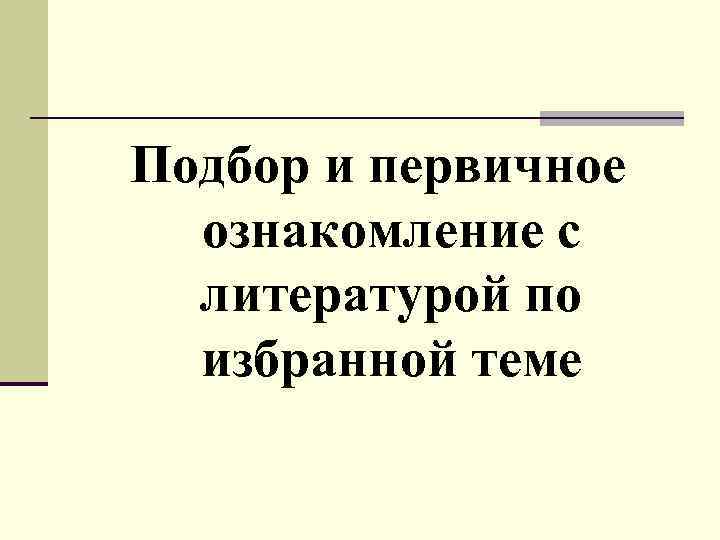 Подбор и первичное ознакомление с литературой по избранной теме 