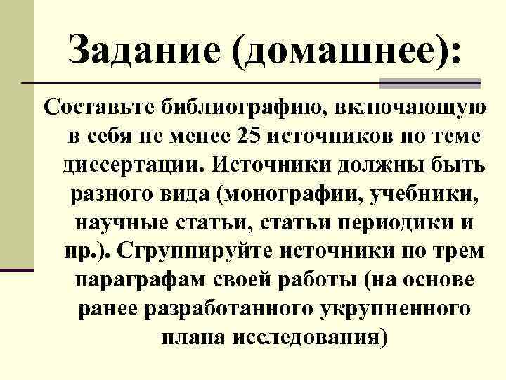 Задание (домашнее): Составьте библиографию, включающую в себя не менее 25 источников по теме диссертации.