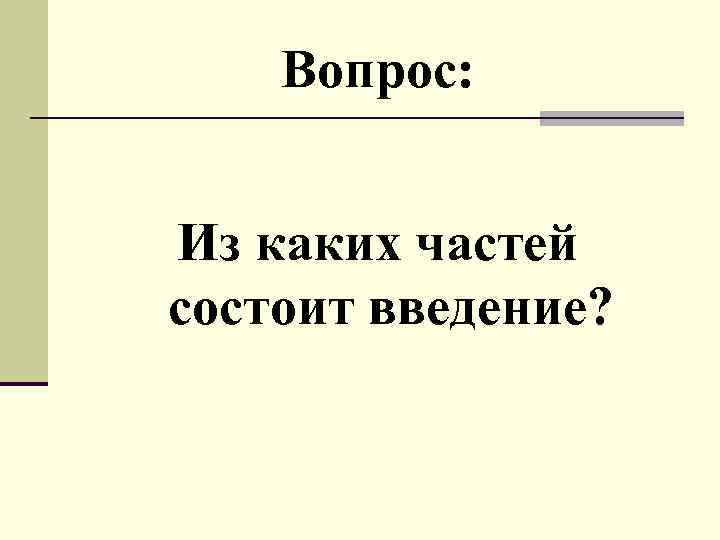 Вопрос: Из каких частей состоит введение? 