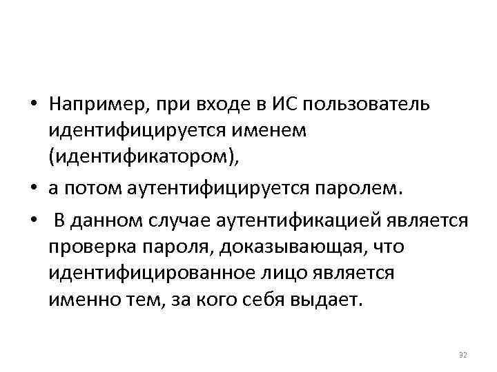  • Например, при входе в ИС пользователь идентифицируется именем (идентификатором), • а потом